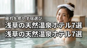 浅草で温泉を楽しめるおすすめホテル7選!天然温泉で観光の疲れを癒やす宿の選び方